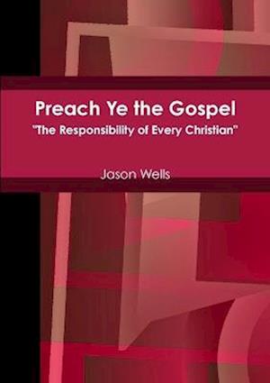 Preach Ye the Gospel "The Responsibility of Every Christian"