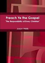 Preach Ye the Gospel "The Responsibility of Every Christian" 