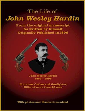 Life of John Wesley Hardin - From the Original Manuscript as Written by Himself