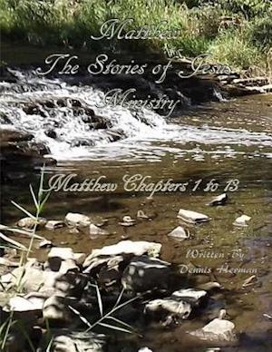 Matthew the Stories of Jesus' Ministry - Chapters 1 to 13