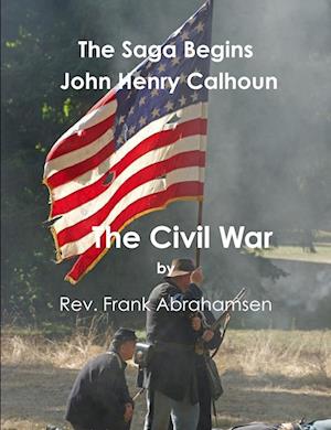 The Saga Begins  John Henry Calhoun  The Civil War