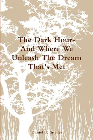 The Dark Hour- And Where We Unleash The Dream That's Met