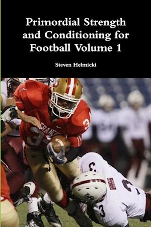 Primordial Strength and Conditioning for Football Volume 1