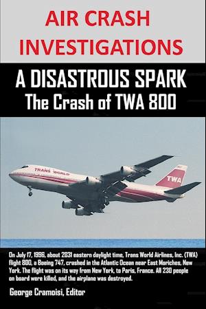 AIR CRASH INVESTIGATIONS A DISASTROUS SPARK The Crash of TWA 800