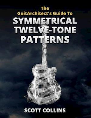 The GuitArchitect's Guide To Symmetrical Twelve-Tone Patterns