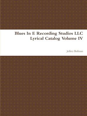 Blues In E Recording Studios LLC Lyrical Catalog Volume IV