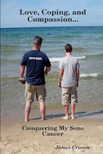 Love, Coping, and Compassion...Conquering My Sons Cancer 