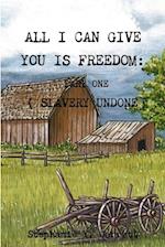 All I can Give You Is Freedom; Part One  ( Slavery Undone )