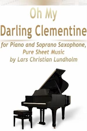 Oh My Darling Clementine for Piano and Soprano Saxophone, Pure Sheet Music by Lars Christian Lundholm