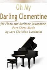 Oh My Darling Clementine for Piano and Baritone Saxophone, Pure Sheet Music by Lars Christian Lundholm