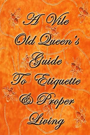 A Vile Old Queen's Guide to Etiquette and Proper Living