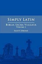 Simply Latin - Biblia Sacra Vulgata Vol. I