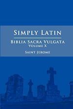 Simply Latin - Biblia Sacra Vulgata Vol. X 