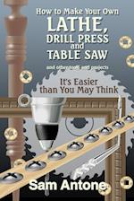 How to Make Your Own Lathe, Drill Press and Table Saw 