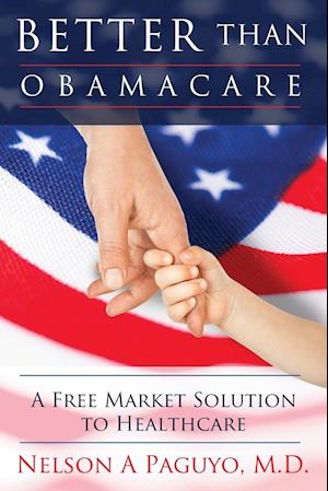 Better Than Obamacare (a Free Market Solution to Healthcare)