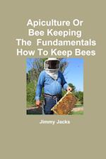 Apiculture Or Bee Keeping  The  Fundamentals  How To Keep Bees