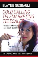 Cold Calling Telemarketing Telesales Winning Answers to All Your Questions The Tips and Tricks That Made Me Rich 