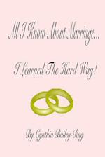 All I Know About Marriage...I Learned The Hard Way! 