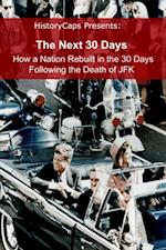 Next 30 Days: How a Nation Rebuilt in the 30 Days Following the Death of JFK