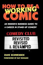 How To Be A Working Comic: An Insider's Business Guide To A Career In Stand-Up Comedy - Revisited, Revised & Revamped