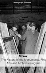 MFAA: The History of the Monuments, Fine Arts and Archives Program (Also Known as Monuments Men)