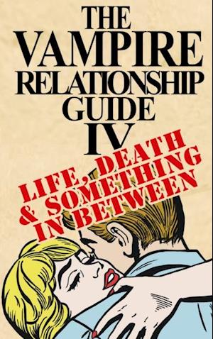 Vampire Relationship Guide, Volume 4: Life, Death and Something In Between