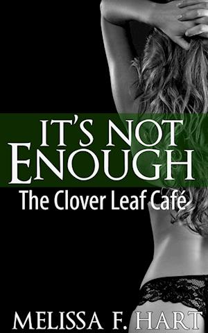 It's Not Enough (The Clover Leaf Cafe, Book 1)