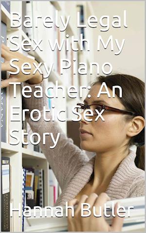 Barely Legal Sex with My Sexy Piano Teacher: An Erotic Sex Story