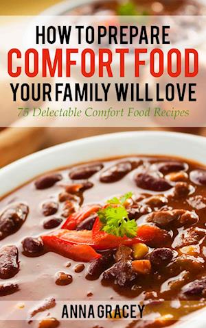 How To Prepare Comfort Food Your Family Will Love 75 Delectable Comfort Food Recipes