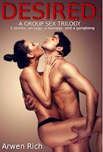 Desired: A Group Sex Trilogy (3 Stories: an Orgy, a Menage, and a Gangbang)