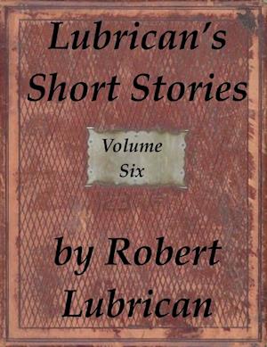 Lubrican's Short Stories: Volume Six