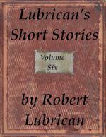 Lubrican's Short Stories: Volume Six