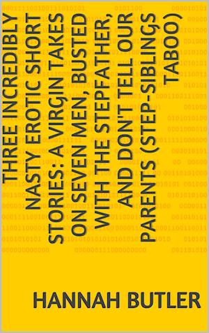 Three Incredibly Nasty Erotic Short Stories: A Virgin Takes on Seven Men, Busted with the Stepfather, and Don't Tell Our Parents (Step-siblings Taboo)