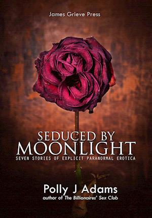 Seduced by Moonlight: seven stories of explicit paranormal erotica