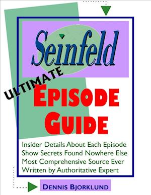 Seinfeld Ultimate Episode Guide: Insider Details About Each Episode, Show Secrets Found Nowhere Else, Most Comprehensive Source Ever, Written By Authoritative Expert