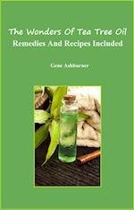 Wonders Of Tea Tree Oil: Remedies And Recipes Included