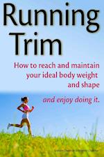 Running Trim: How to reach and maintain your ideal body weight and shape - and enjoy doing it