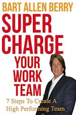 Supercharge Your Work Team Seven Steps To Create A High Performing Team