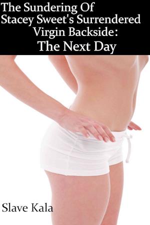 Sundering Of Stacy Sweet's Surrendered Virgin Backside: The Next Day