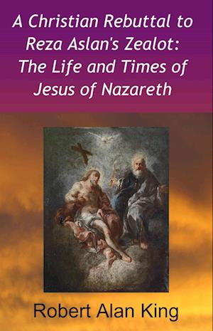 Christian Rebuttal to Reza Aslan's Zealot: The Life and Times of Jesus of Nazareth