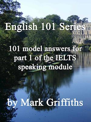 English 101 Series: 101 Model Answers for Part 1 of the IELTS Speaking Module