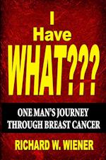 I Have What??? - One Man's Journey Through Breast Cancer