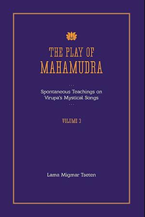 The Play of Mahamudra - Spontaneous Teachings on Virupa's Mystical Songs Volume 3