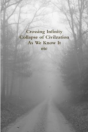 Crossing Infinity - Collapse of Civilzation As We Know It  Etc