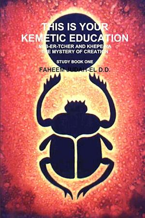 THIS IS YOUR KEMETIC EDUCATION    NEB-ER-TCHER AND KHEPE-RA  AND THE MYSTERY OF CREATION