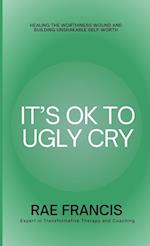 It's Ok to Ugly Cry