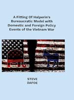 A Fitting of Halperin's Bureaucratic Model with Domestic and Foreign Policy Events of the Vietnam War