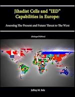 Jihadist Cells and "IED" Capabilities in Europe: Assessing The Present and Future Threat to The West (Enlarged Edition) 
