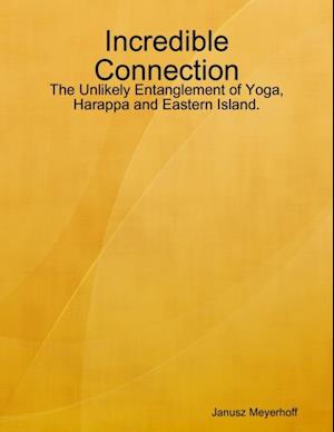 Incredible Connection: The Unlikely Entanglement of Yoga, Harappa and Eastern Island.