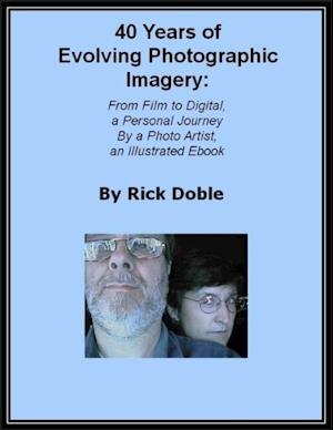 40 Years of Evolving Photographic Imagery: From Film to Digital, a Personal Journey By a Photo Artist, an Illustrated Ebook